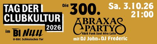 Die 300. Abraxasparty zum TAG DER CLUBKULTUR im Bi Nuu unterm Schlesischen Tor